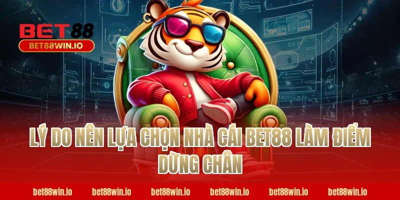 Lý do nên lựa chọn nhà cái BET88 làm điểm dừng chân
